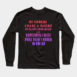 Of Course I Have A Talent. I'm Really Good In Bed. Sometimes I sleep More Than 9 Hours In One Go Long Sleeve T-Shirt